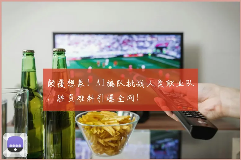 颠覆想象！AI编队挑战人类职业队，胜负难料引爆全网！