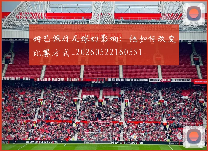 姆巴佩对足球的影响：他如何改变比赛方式_20260522160551