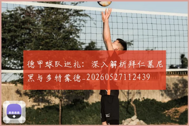 德甲球队巡礼：深入解析拜仁慕尼黑与多特蒙德_20260527112439
