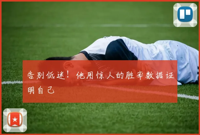 告别低迷！他用惊人的胜率数据证明自己
