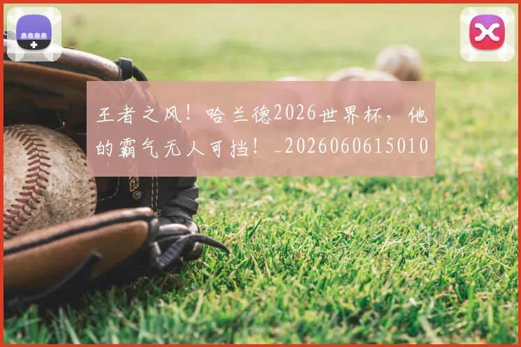 王者之风！哈兰德2026世界杯，他的霸气无人可挡！_20260606150101